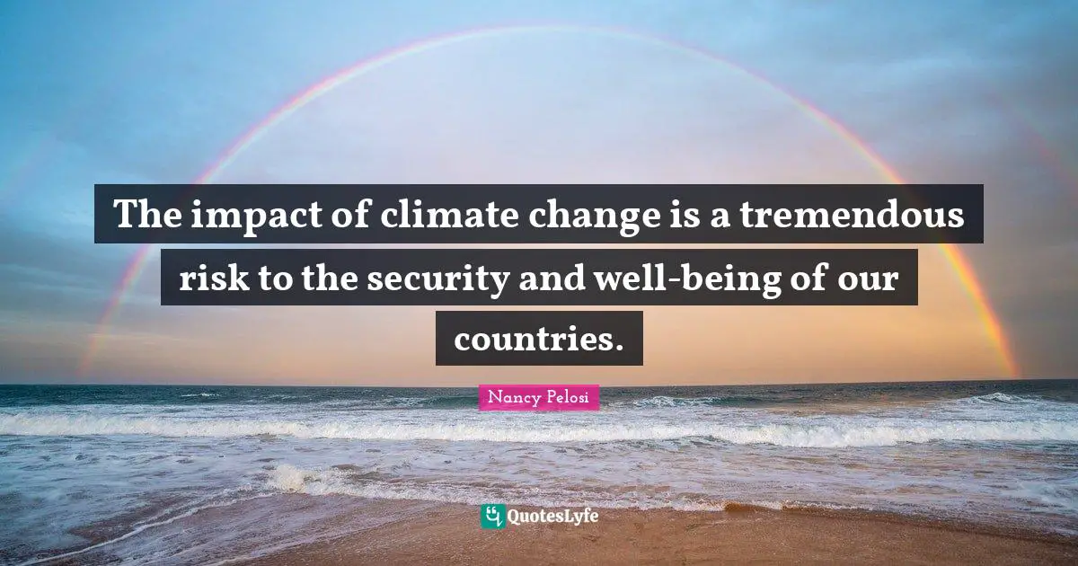 The impact of climate change is a tremendous risk to the security and well-being of our countries.