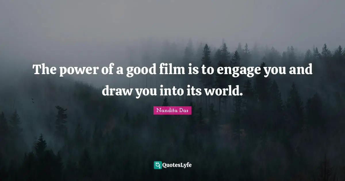 The power of a good film is to engage you and draw you into its world.