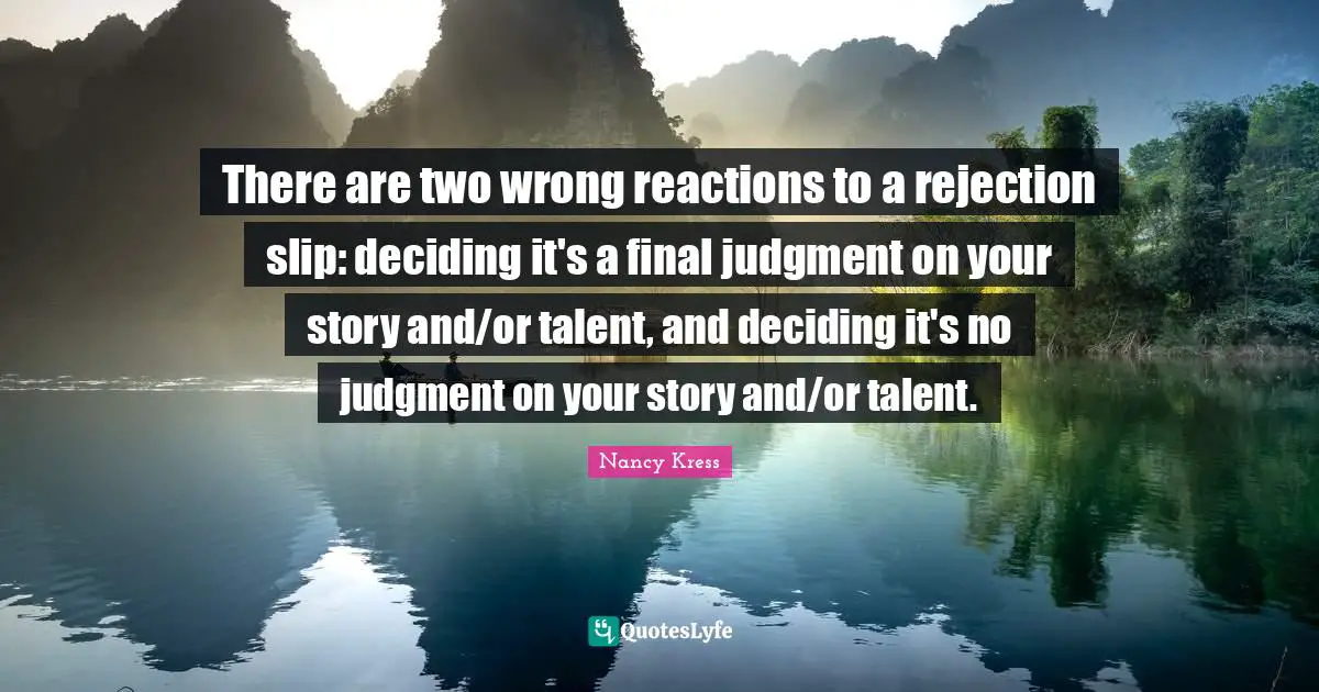 There are two wrong reactions to a rejection slip: deciding it's a final judgment on your story and/or talent, and deciding it's no judgment on your story and/or talent.