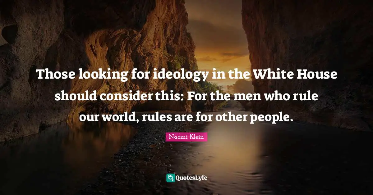 Those looking for ideology in the White House should consider this: For the men who rule our world, rules are for other people.