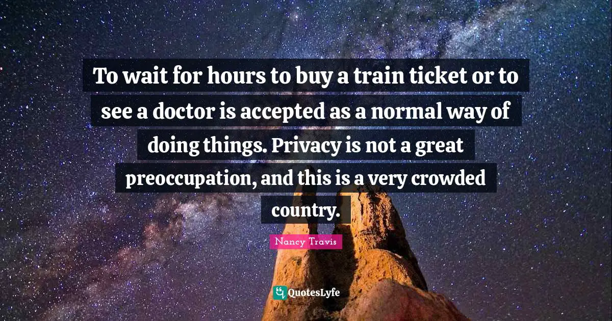 To wait for hours to buy a train ticket or to see a doctor is accepted as a normal way of doing things. Privacy is not a great preoccupation, and this is a very crowded country.
