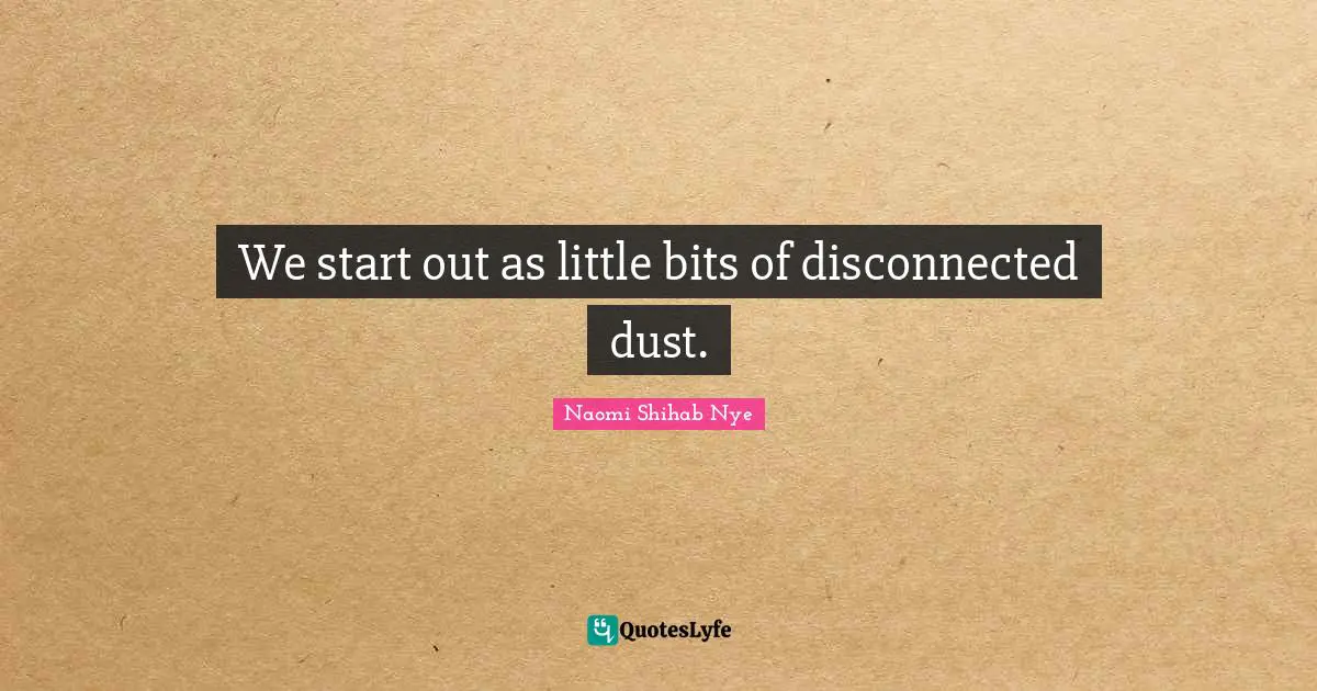 Disconnected Quotes: "We start out as little bits of disconnected dust."