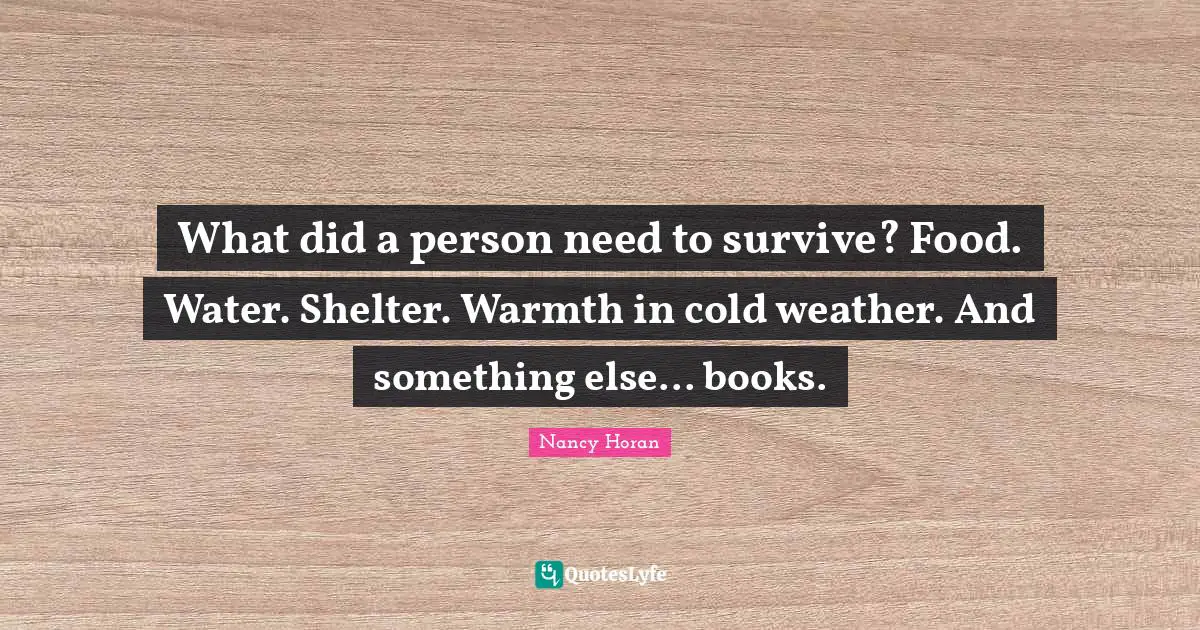 What did a person need to survive? Food. Water. Shelter. Warmth in cold weather. And something else... books.