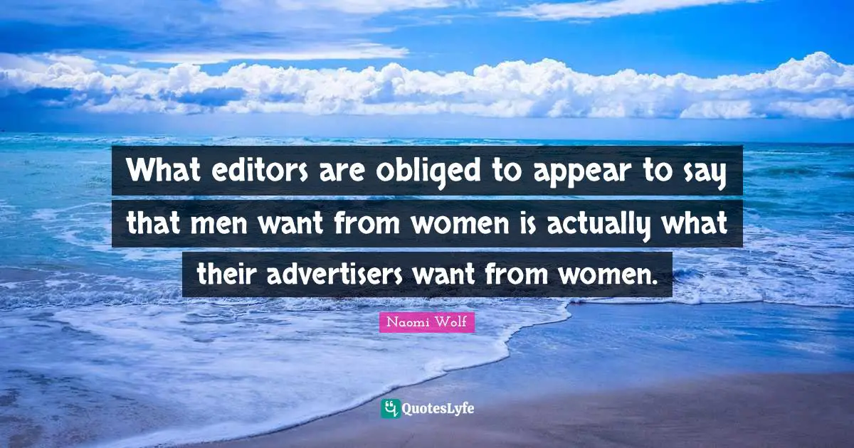 What editors are obliged to appear to say that men want from women is actually what their advertisers want from women.