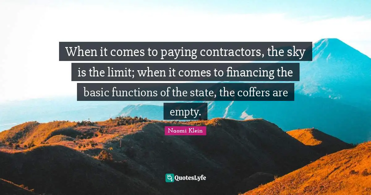 Limit Quotes: "When it comes to paying contractors, the sky is the limit; when it comes to financing the basic functions of the state, the coffers are empty."