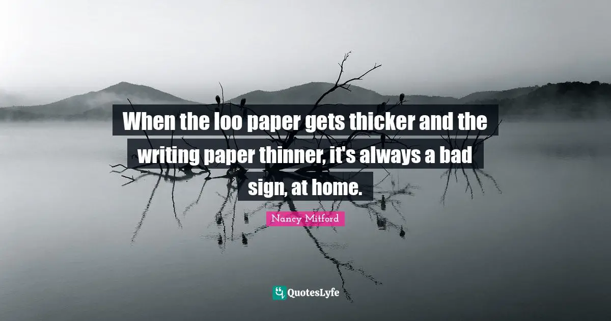 When the loo paper gets thicker and the writing paper thinner, it's always a bad sign, at home.