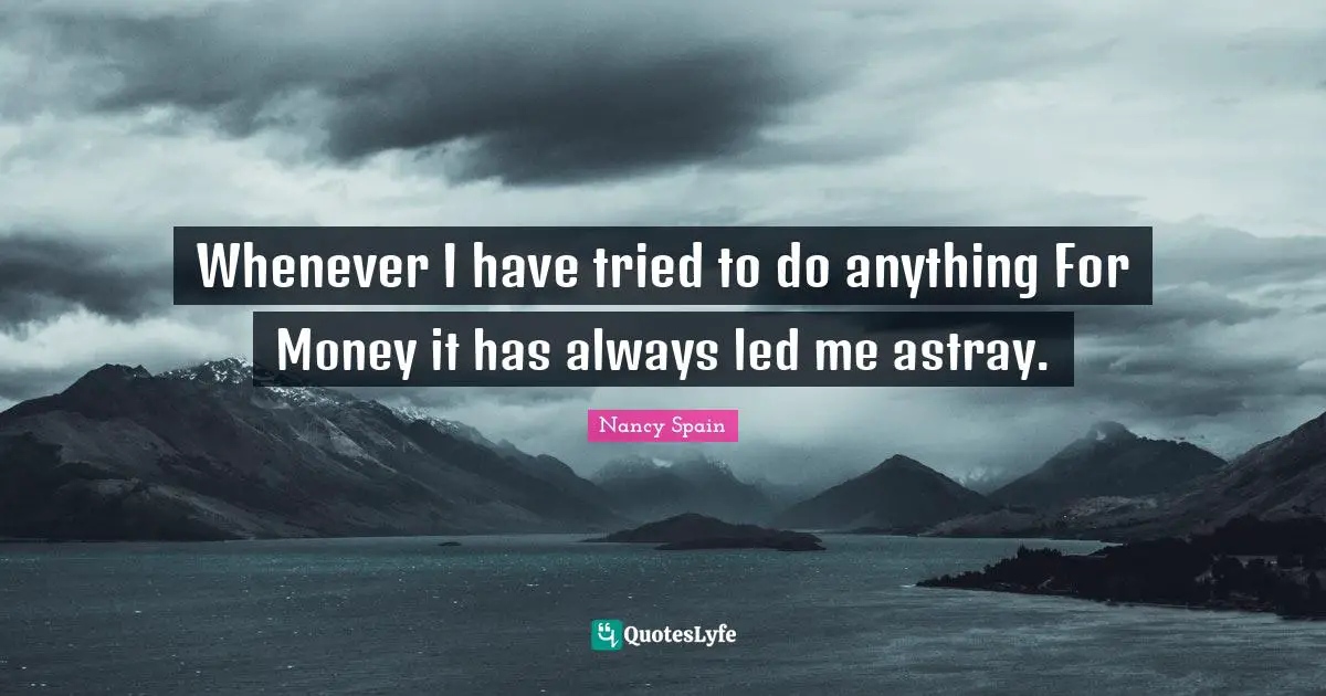 Whenever I have tried to do anything For Money it has always led me astray.