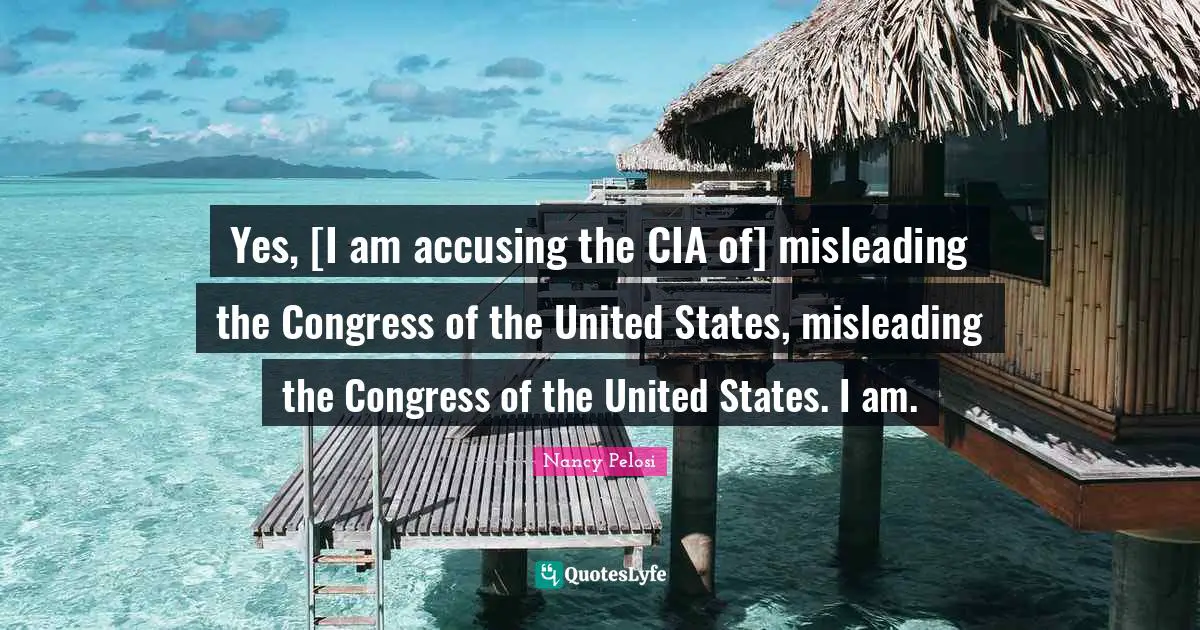Cia Quotes: "Yes, [I am accusing the CIA of] misleading the Congress of the United States, misleading the Congress of the United States. I am."