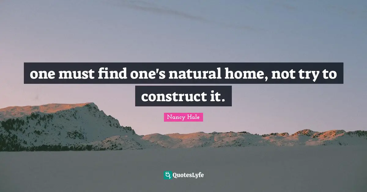 one must find one's natural home, not try to construct it.