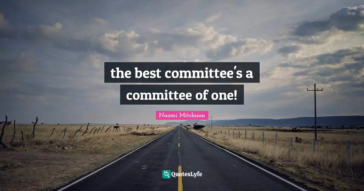 the best committee's a committee of one!