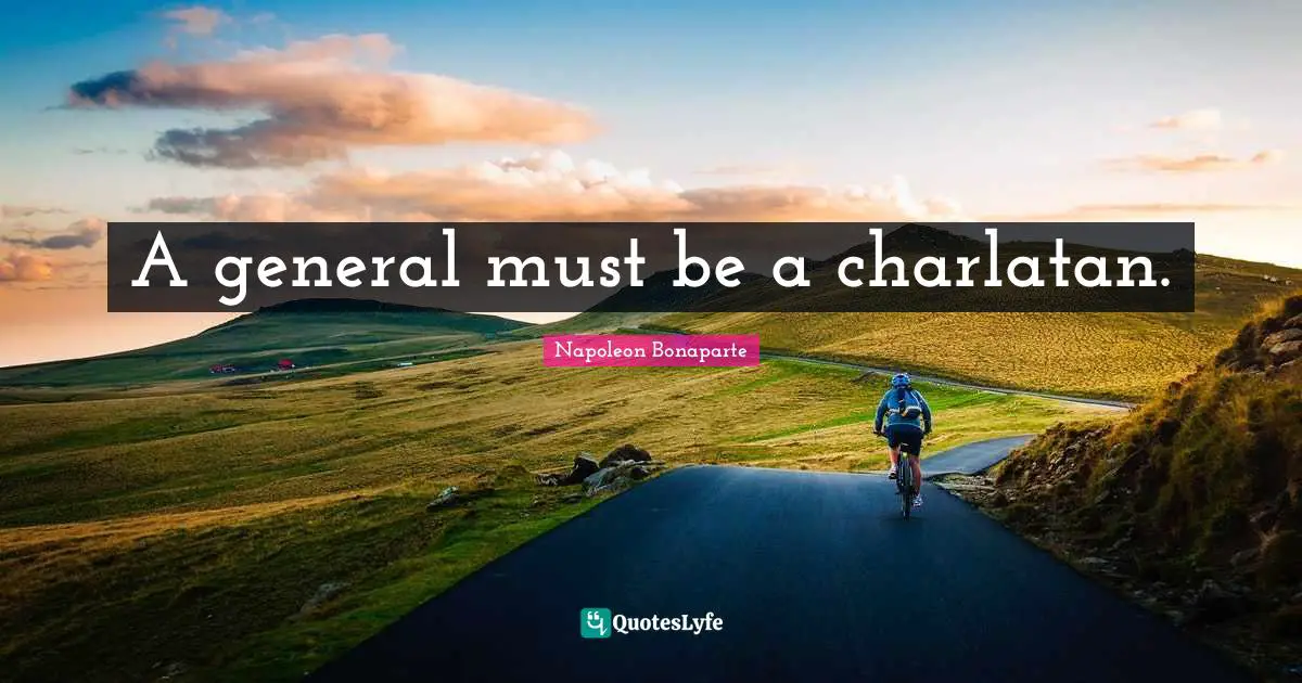 A general must be a charlatan.