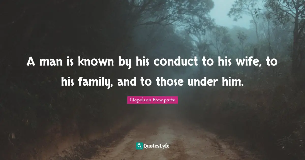 Supervision Quotes: "A man is known by his conduct to his wife, to his family, and to those under him."