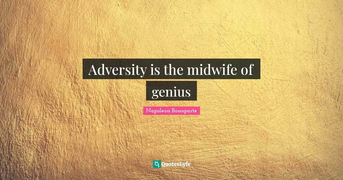 Genius Quotes: "Adversity is the midwife of genius"