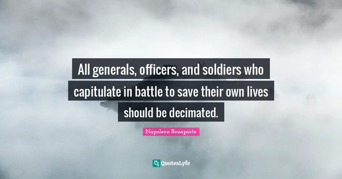 All generals, officers, and soldiers who capitulate in battle to save their own lives should be decimated.