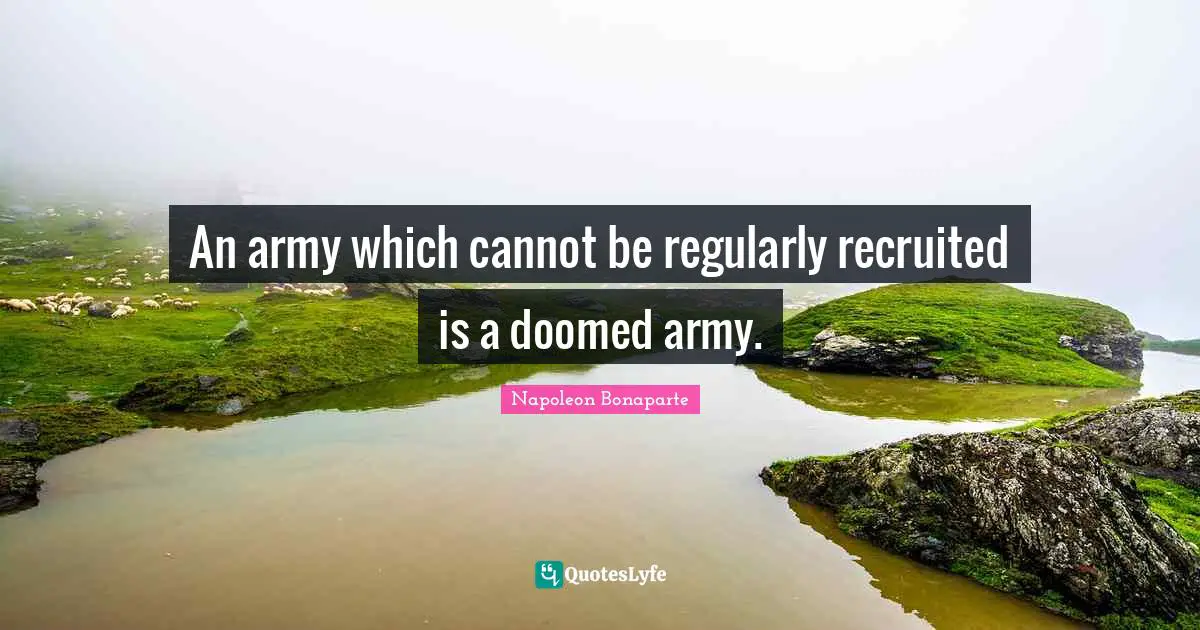 An army which cannot be regularly recruited is a doomed army.