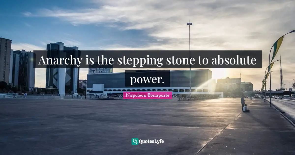 Stones Quotes: "Anarchy is the stepping stone to absolute power."