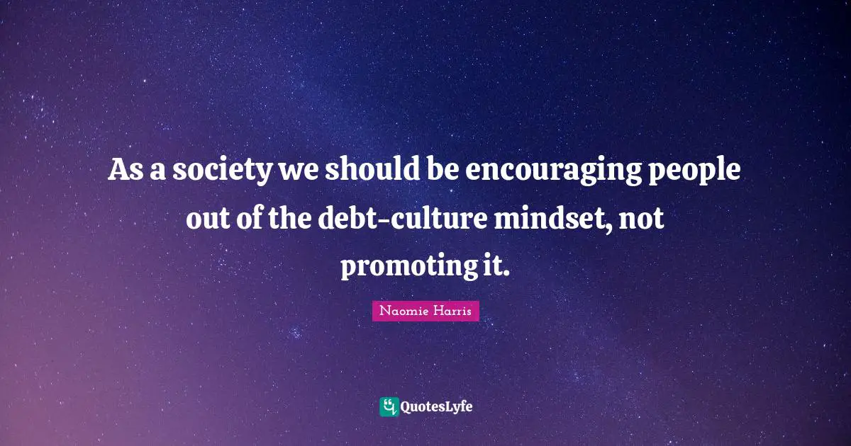 As a society we should be encouraging people out of the debt-culture mindset, not promoting it.