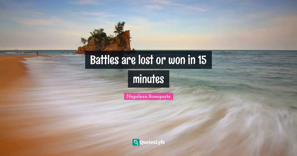 Battles are lost or won in 15 minutes