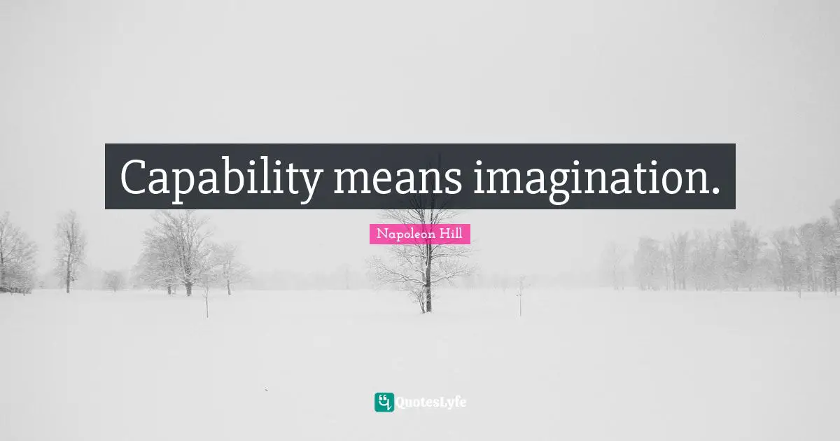 Capability means imagination.