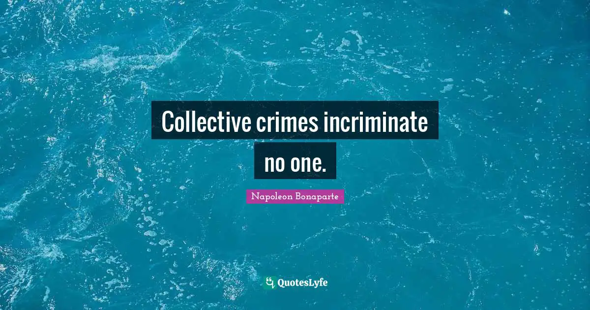 Collective crimes incriminate no one.