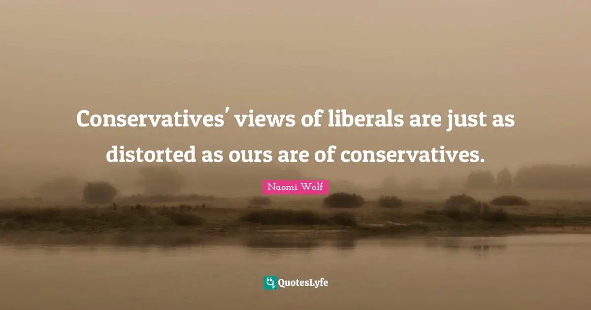 Conservatives' views of liberals are just as distorted as ours are of conservatives.