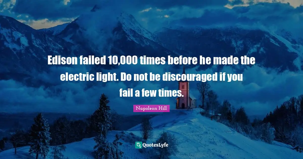 Electric Quotes: "Edison failed 10,000 times before he made the electric light. Do not be discouraged if you fail a few times."