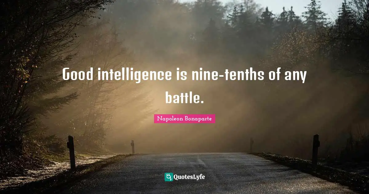 Good intelligence is nine-tenths of any battle.