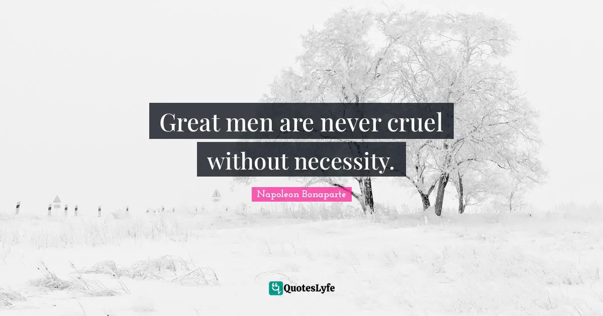 Great Men Quotes: "Great men are never cruel without necessity."