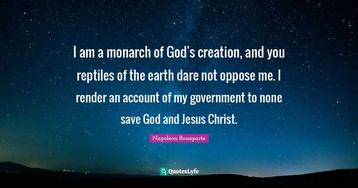 Reptiles Quotes: "I am a monarch of God's creation, and you reptiles of the earth dare not oppose me. I render an account of my government to none save God and Jesus Christ."