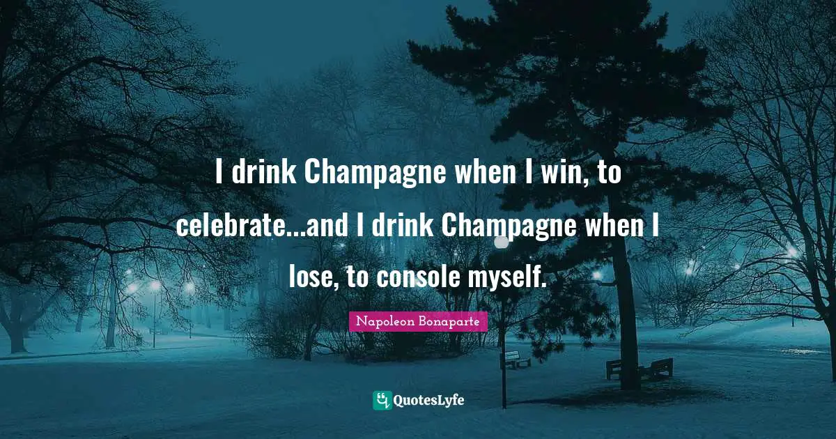 Champagne Quotes: "I drink Champagne when I win, to celebrate...and I drink Champagne when I lose, to console myself."
