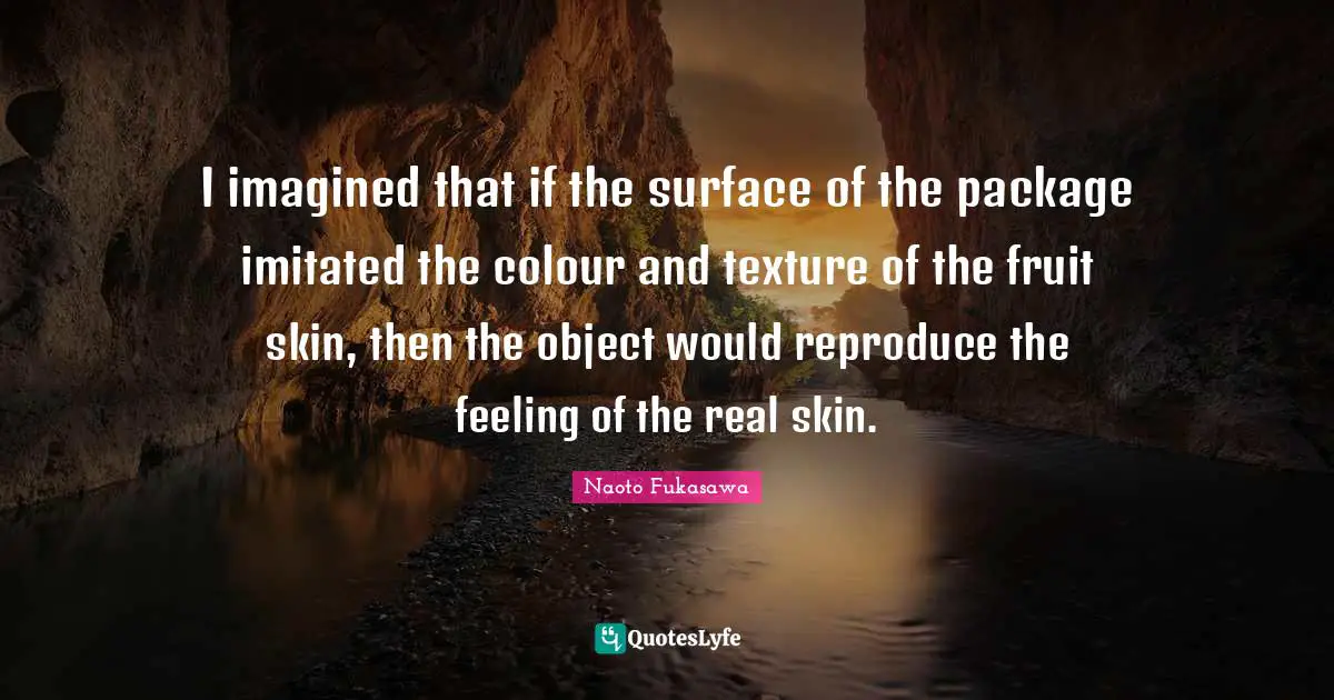 I imagined that if the surface of the package imitated the colour and texture of the fruit skin, then the object would reproduce the feeling of the real skin.