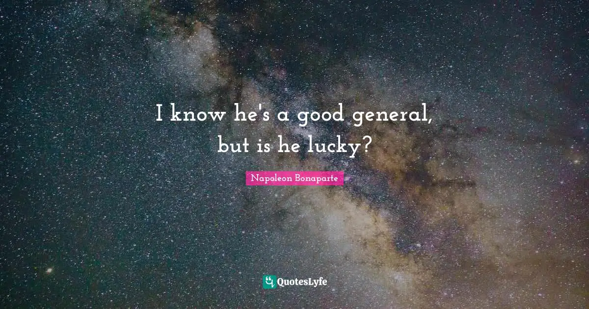 I know he's a good general, but is he lucky?