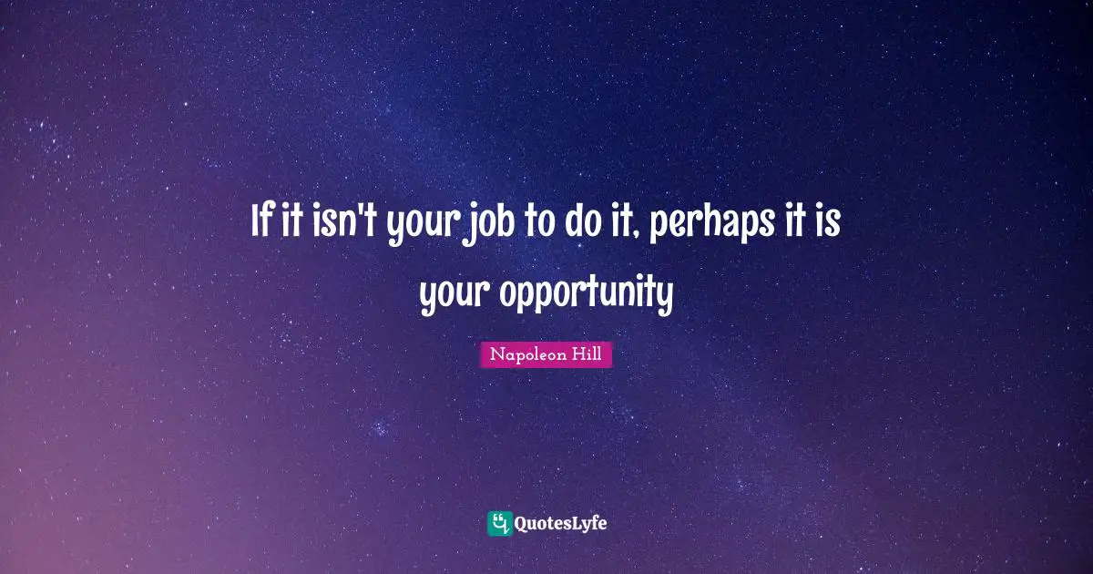 If it isn't your job to do it, perhaps it is your opportunity