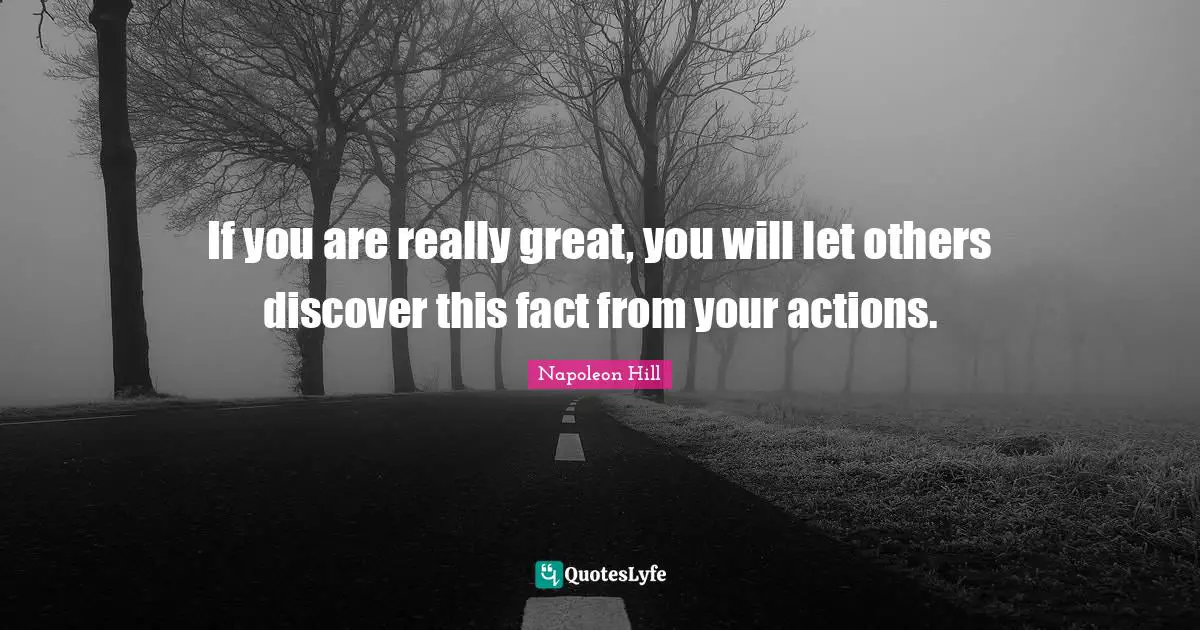 Really Great Quotes: "If you are really great, you will let others discover this fact from your actions."