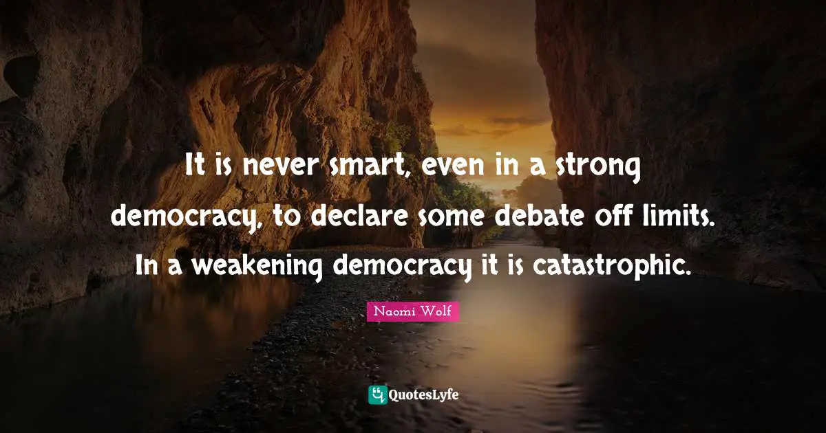 It is never smart, even in a strong democracy, to declare some debate off limits. In a weakening democracy it is catastrophic.