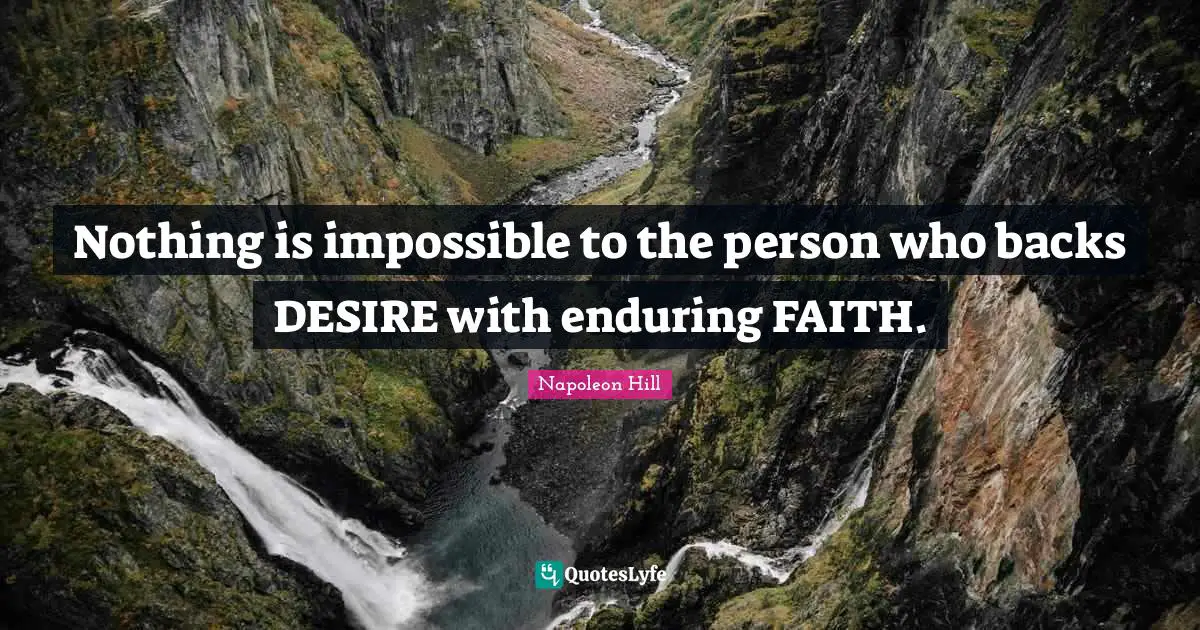 Endure Quotes: "Nothing is impossible to the person who backs DESIRE with enduring FAITH."
