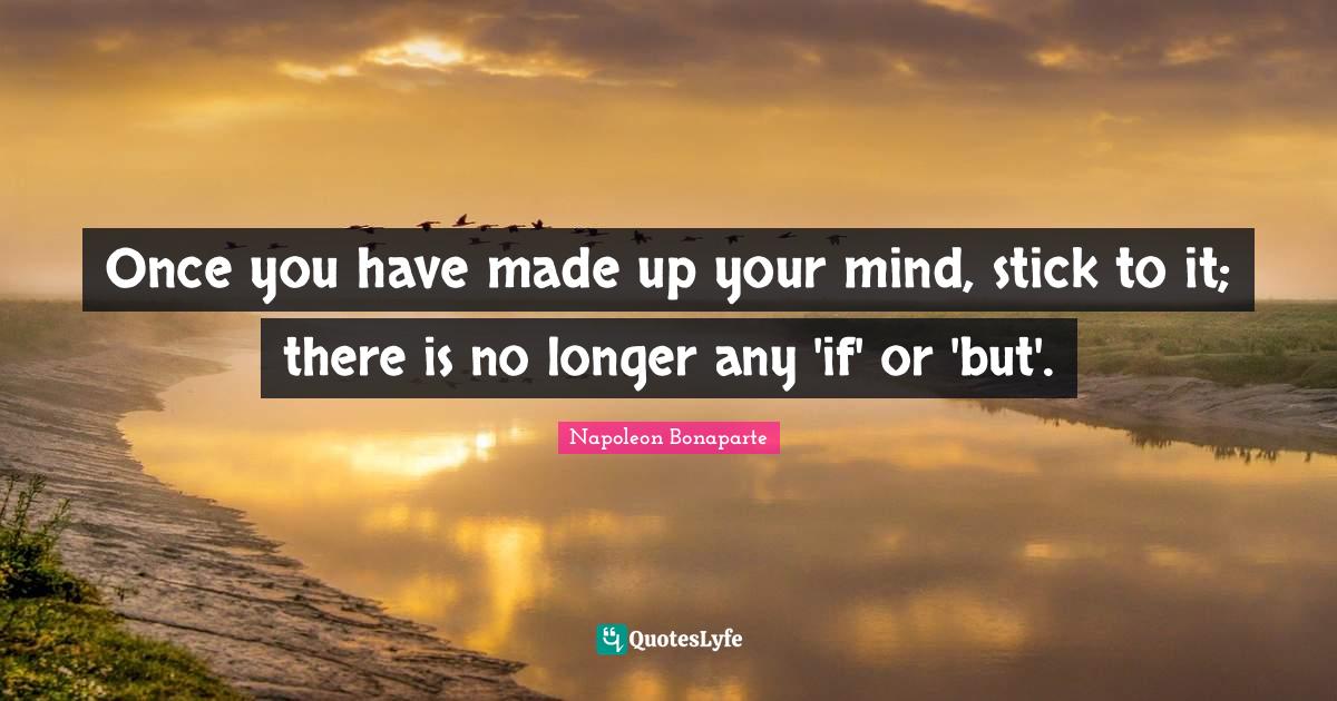 Made Quotes: "Once you have made up your mind, stick to it; there is no longer any 'if' or 'but'."