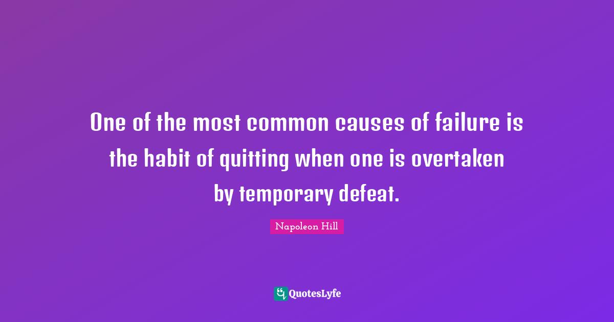 Temporary Defeat Quotes: "One of the most common causes of failure is the habit of quitting when one is overtaken by temporary defeat."