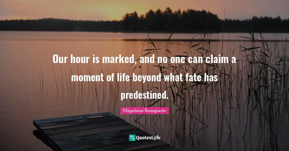 Our hour is marked, and no one can claim a moment of life beyond what fate has predestined.