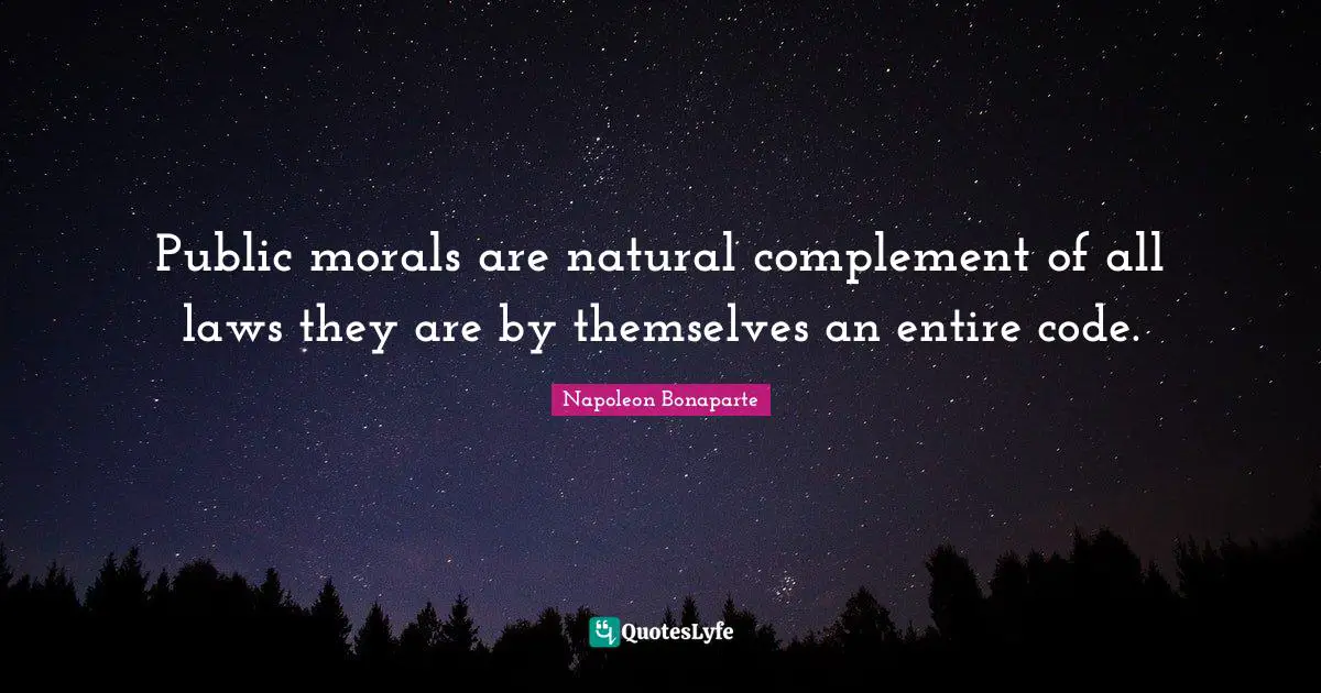 Public morals are natural complement of all laws they are by themselves an entire code.