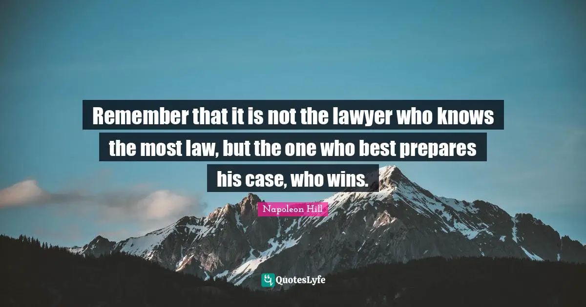Grow Quotes: "Remember that it is not the lawyer who knows the most law, but the one who best prepares his case, who wins."