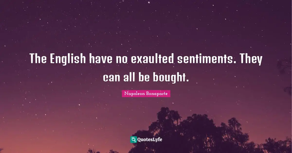 The English have no exaulted sentiments. They can all be bought.