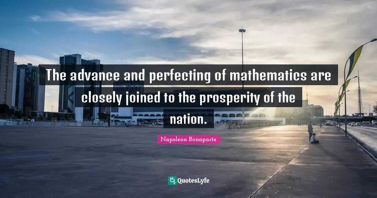 The advance and perfecting of mathematics are closely joined to the prosperity of the nation.