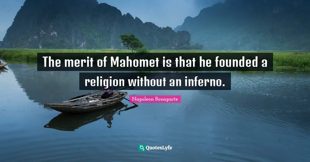 The merit of Mahomet is that he founded a religion without an inferno.