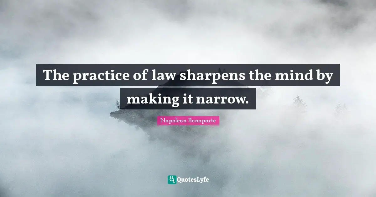 The practice of law sharpens the mind by making it narrow.
