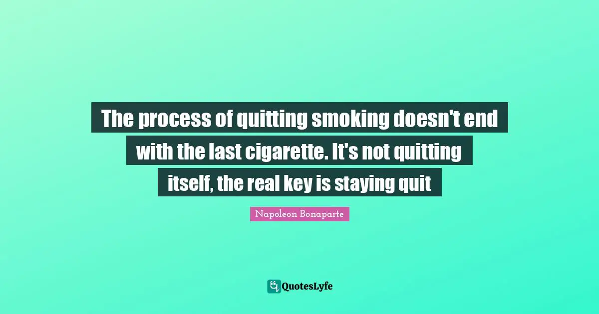 The process of quitting smoking doesn't end with the last cigarette. It's not quitting itself, the real key is staying quit