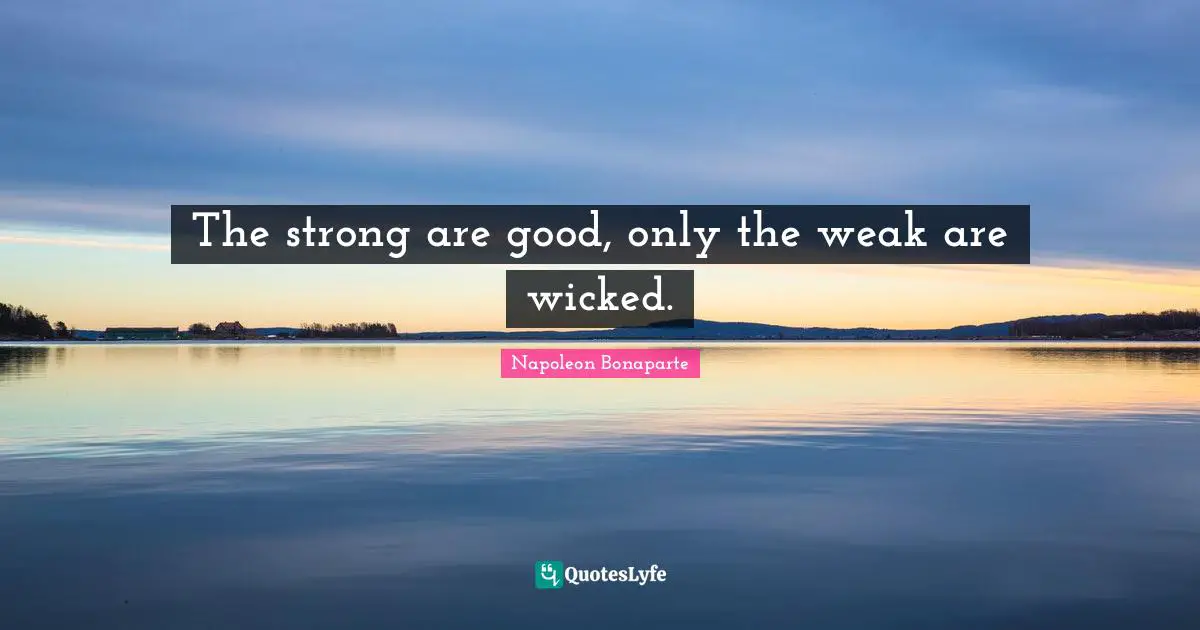 The strong are good, only the weak are wicked.