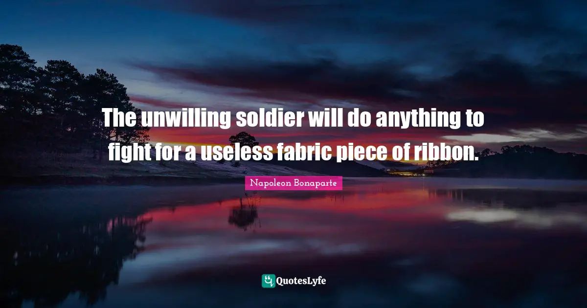 The unwilling soldier will do anything to fight for a useless fabric piece of ribbon.