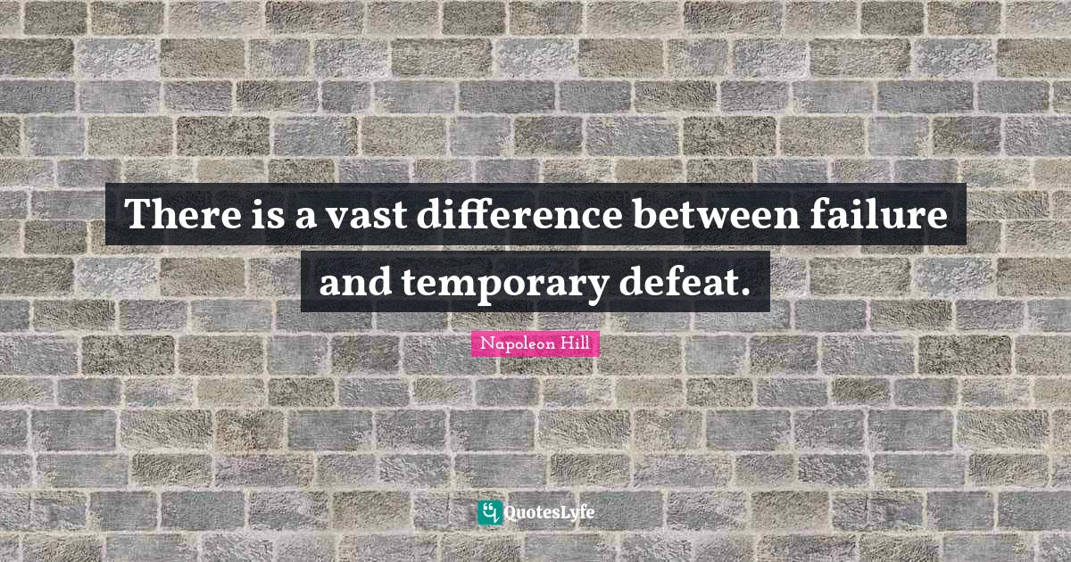 There is a vast difference between failure and temporary defeat