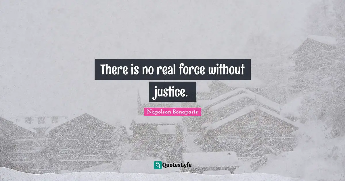 There is no real force without justice.
